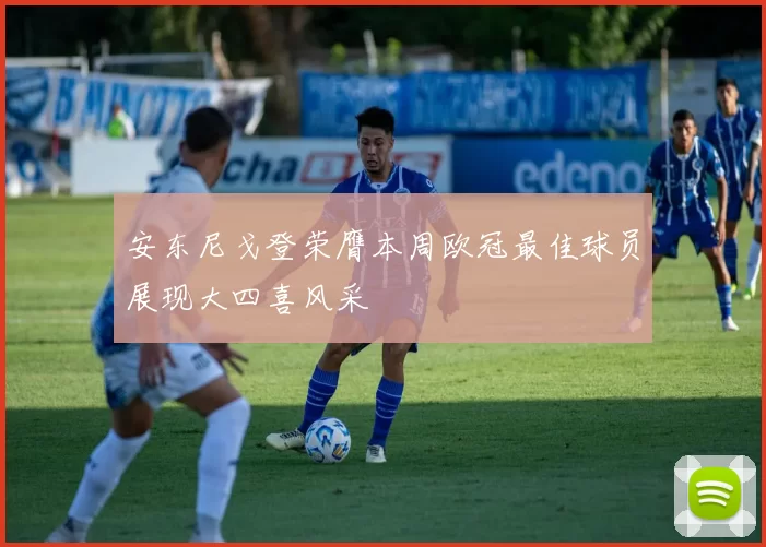 安东尼戈登荣膺本周欧冠最佳球员展现大四喜风采