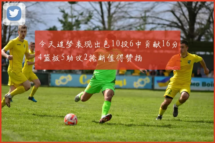 今天追梦表现出色10投6中贡献16分4篮板5助攻2抢断值得赞扬